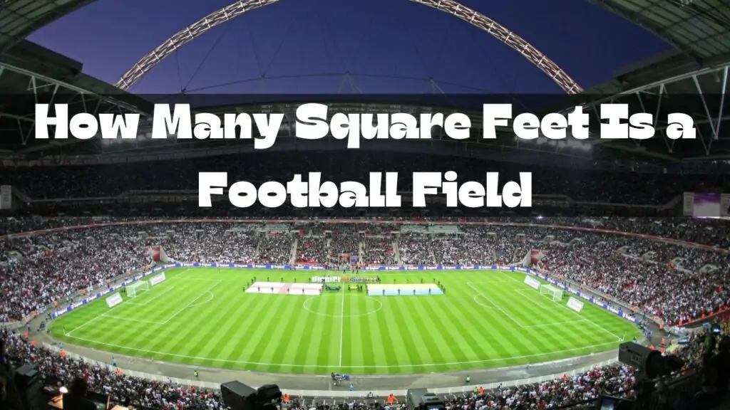 How Many Square Feet Is a Football Field | Latest 2024 Guide How Many Square Feet Is a Football Field | Latest 2024 Guide