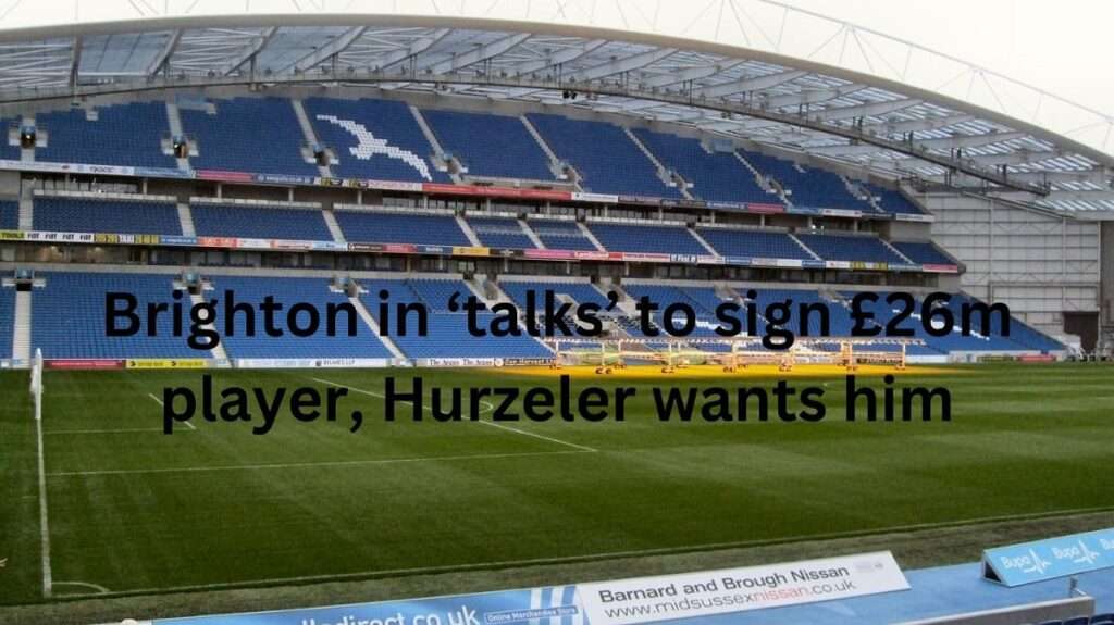 Brighton in ‘talks’ to sign £26m player, Hurzeler wants him